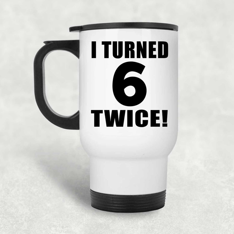 12th Birthday I Turned 6 Twice - White Travel Mug