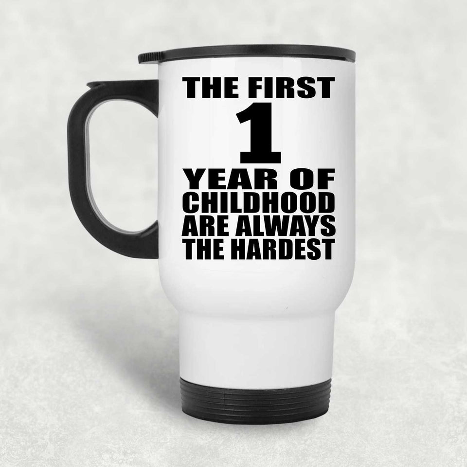 1st Birthday First 1 Year of Childhood Are The Hardest - White Travel Mug