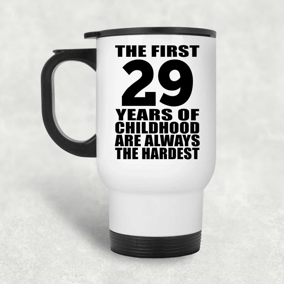 29th Birthday First 29 Years of Childhood Are The Hardest - White Travel Mug
