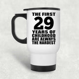 29th Birthday First 29 Years of Childhood Are The Hardest - White Travel Mug