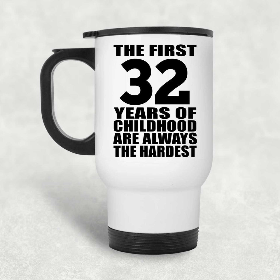 32nd Birthday First 32 Years of Childhood Are The Hardest - White Travel Mug