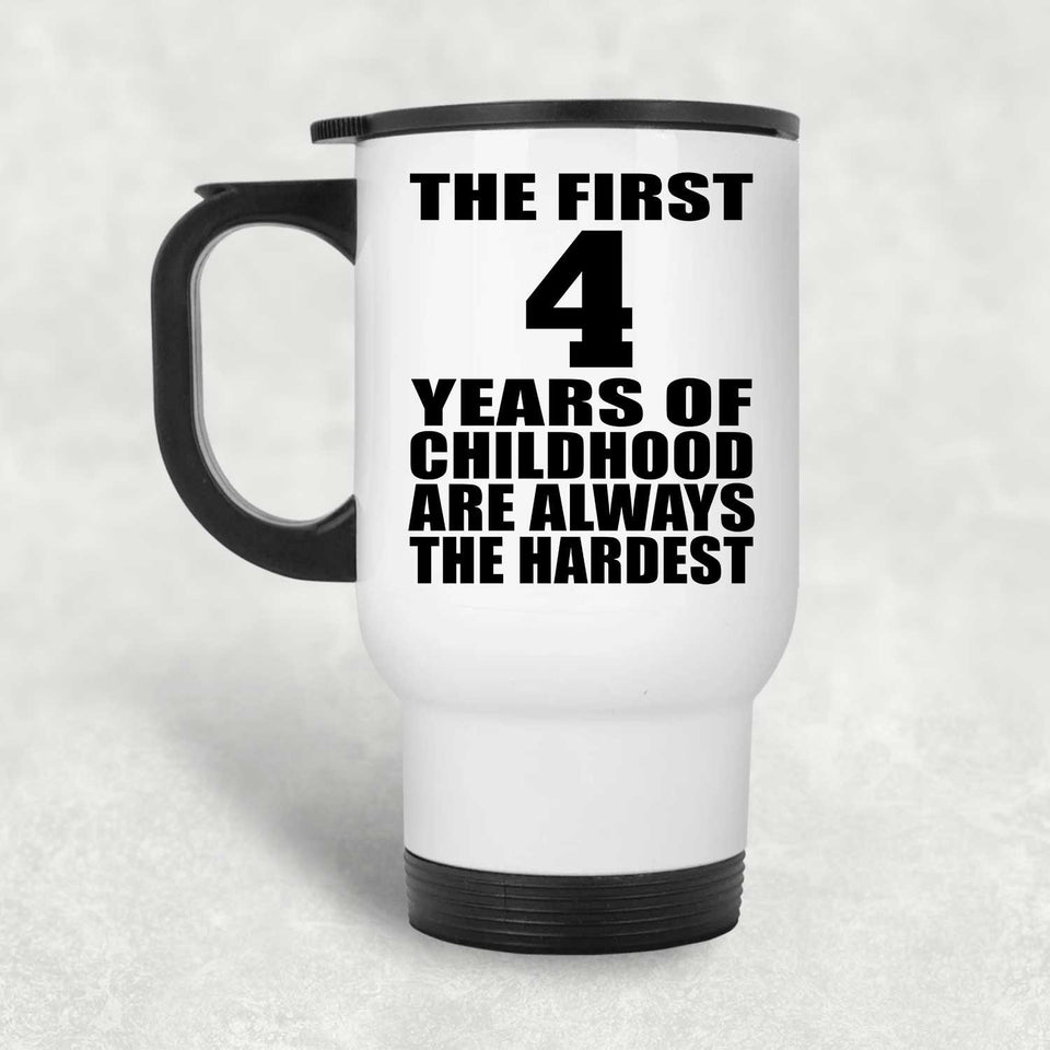 4th Birthday First 4 Years of Childhood Are The Hardest - White Travel Mug