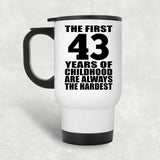 43rd Birthday First 43 Years of Childhood Are The Hardest - White Travel Mug