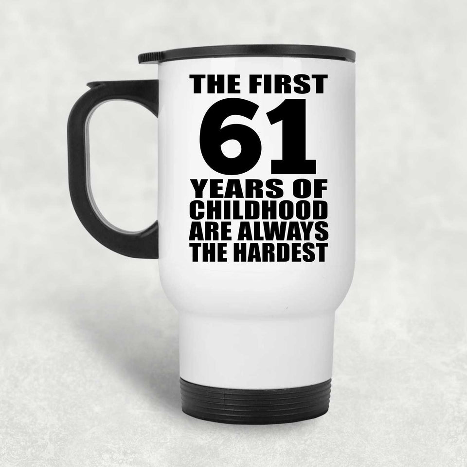 61st Birthday First 61 Years of Childhood Are The Hardest - White Travel Mug