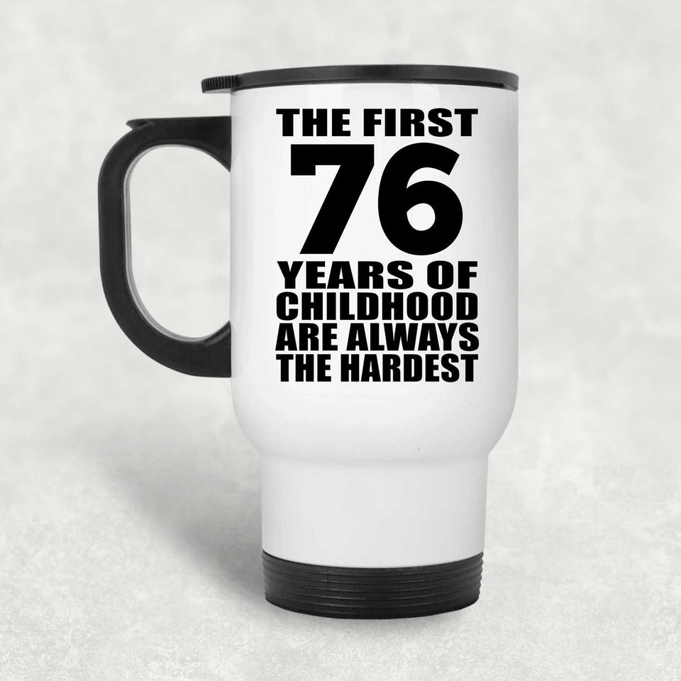 76th Birthday First 76 Years of Childhood Are The Hardest - White Travel Mug