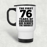 76th Birthday First 76 Years of Childhood Are The Hardest - White Travel Mug