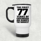 77th Birthday First 77 Years of Childhood Are The Hardest - White Travel Mug