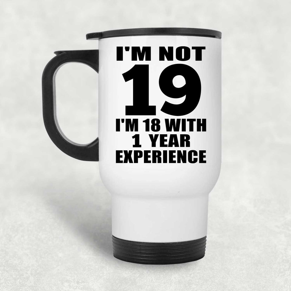 19th Birthday I'm Not 19 I'm 18 With 1 Year Experience - White Travel Mug