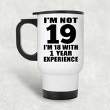 19th Birthday I'm Not 19 I'm 18 With 1 Year Experience - White Travel Mug
