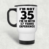 35th Birthday I'm Not 35 I'm 18 With 17 Years Experience - White Travel Mug