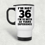 36th Birthday I'm Not 36 I'm 18 With 18 Years Experience - White Travel Mug