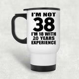 38th Birthday I'm Not 38 I'm 18 With 20 Years Experience - White Travel Mug