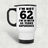 62nd Birthday I'm Not 62 I'm 18 With 44 Years Experience - White Travel Mug