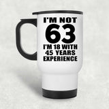 63rd Birthday I'm Not 63 I'm 18 With 45 Years Experience - White Travel Mug