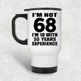 68th Birthday I'm Not 68 I'm 18 With 50 Years Experience - White Travel Mug