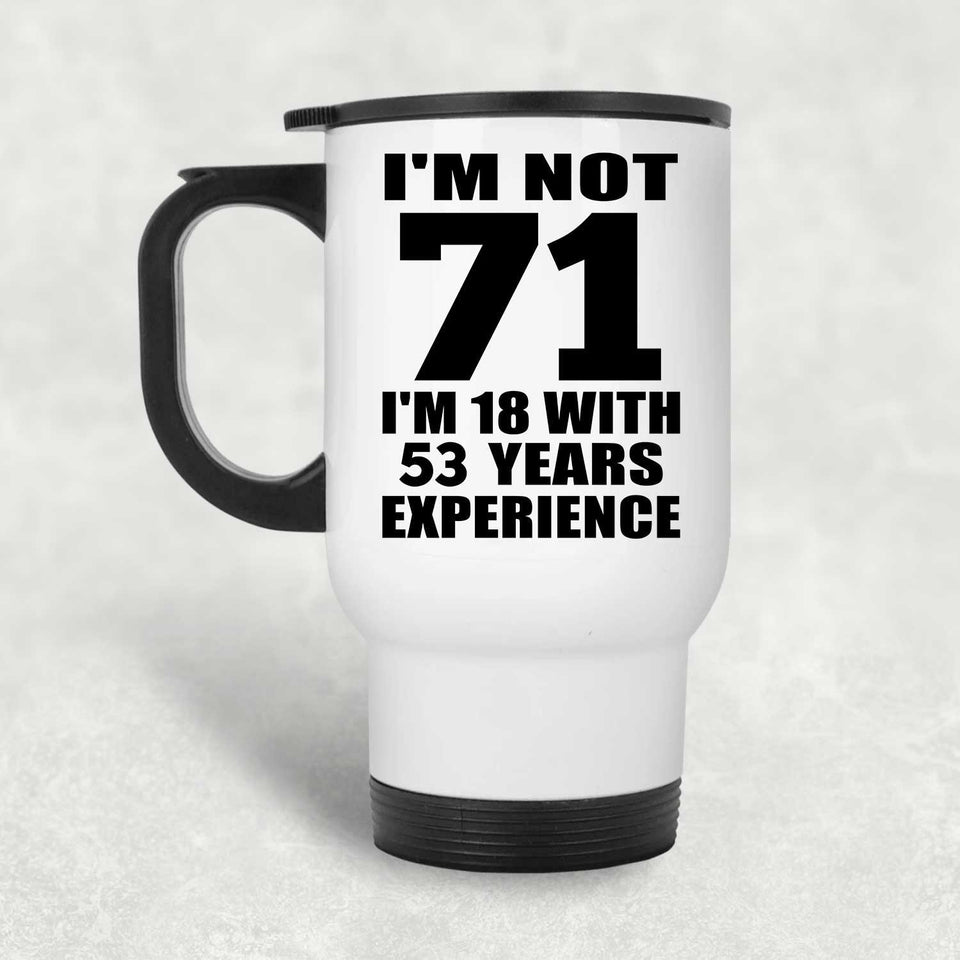 71st Birthday I'm Not 71 I'm 18 With 53 Years Experience - White Travel Mug
