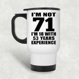 71st Birthday I'm Not 71 I'm 18 With 53 Years Experience - White Travel Mug