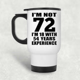 72nd Birthday I'm Not 72 I'm 18 With 54 Years Experience - White Travel Mug