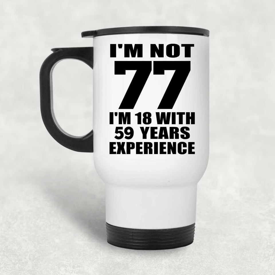 77th Birthday I'm Not 77 I'm 18 With 59 Years Experience - White Travel Mug