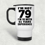 79th Birthday I'm Not 79 I'm 18 With 61 Years Experience - White Travel Mug