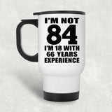 84th Birthday I'm Not 84 I'm 18 With 66 Years Experience - White Travel Mug