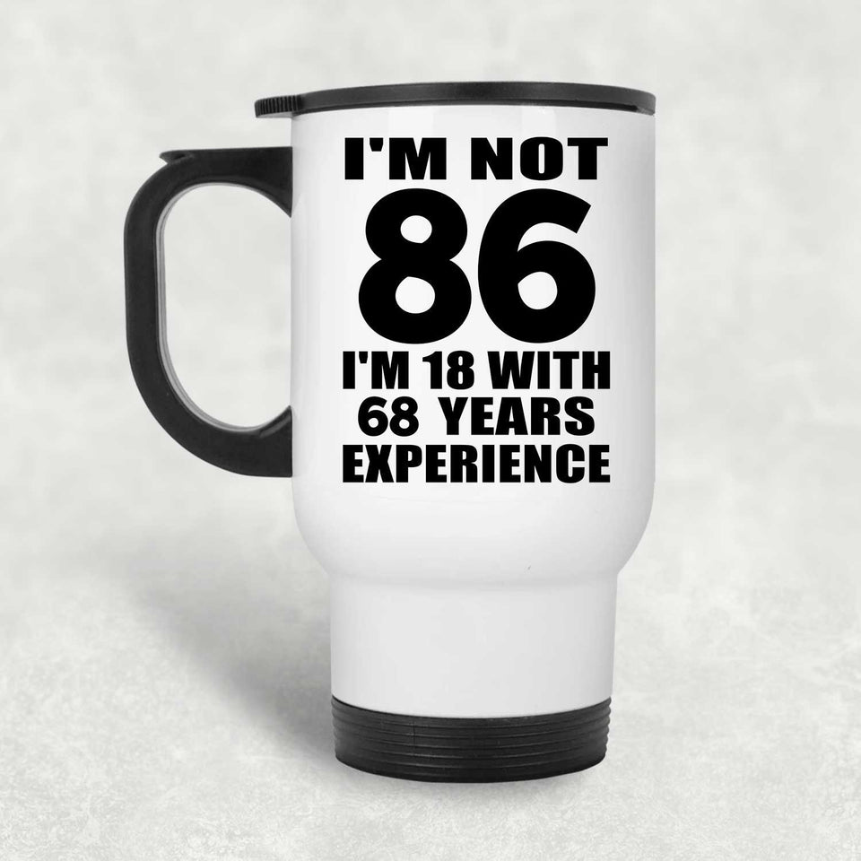 86th Birthday I'm Not 86 I'm 18 With 68 Years Experience - White Travel Mug