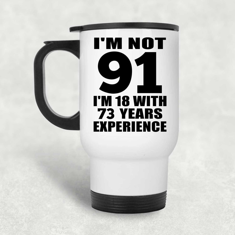 91st Birthday I'm Not 91 I'm 18 With 73 Years Experience - White Travel Mug