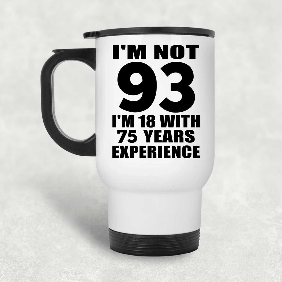 93rd Birthday I'm Not 93 I'm 18 With 75 Years Experience - White Travel Mug