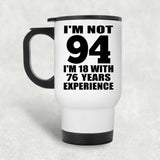 94th Birthday I'm Not 94 I'm 18 With 76 Years Experience - White Travel Mug