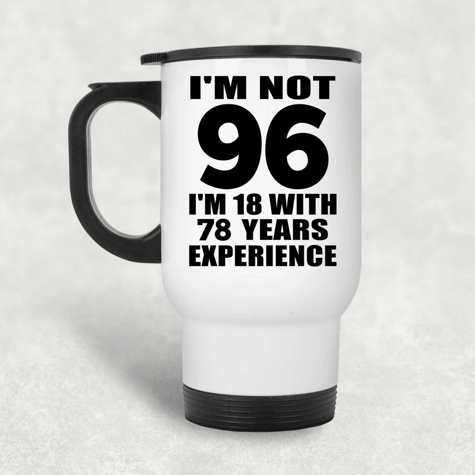 96th Birthday I'm Not 96 I'm 18 With 78 Years Experience - White Travel Mug