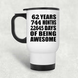 62nd Birthday 62 Years 744 Months 22645 Days Of Awesome - White Travel Mug