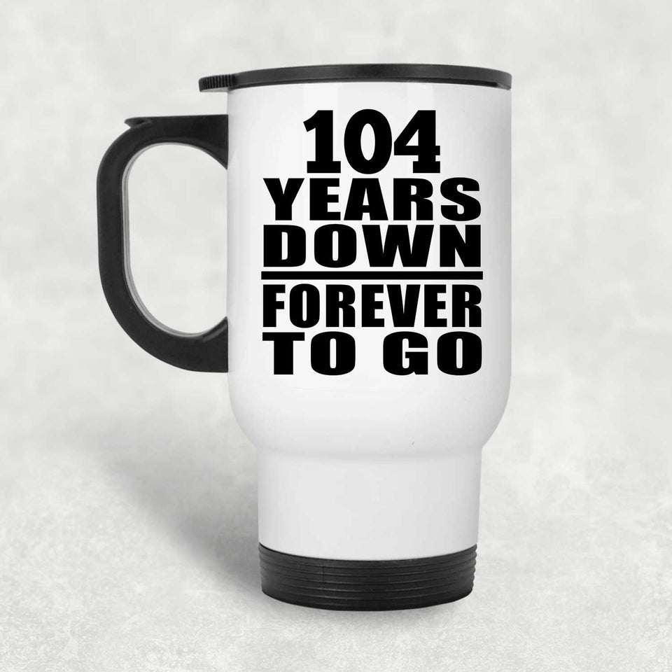 104th Anniversary 104 Years Down Forever to Go - White Travel Mug
