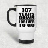107th Anniversary 107 Years Down Forever to Go - White Travel Mug
