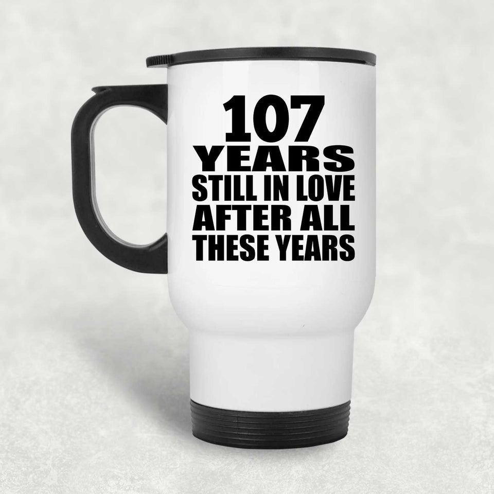 107th Anniversary 107 Years Still In Love After These Years - White Travel Mug