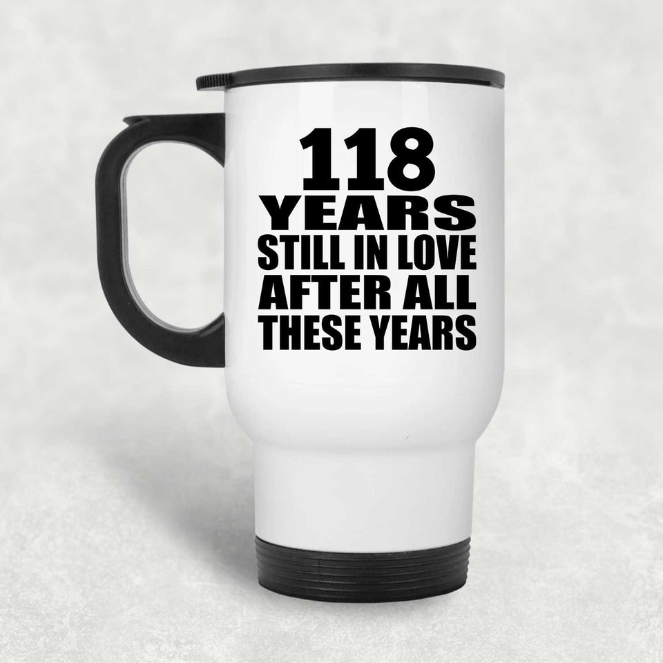 118th Anniversary 118 Years Still In Love After These Years - White Travel Mug