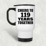 119th Anniversary Cheers To 119 Years Together - White Travel Mug