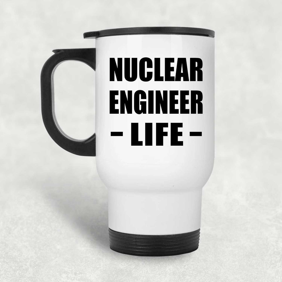Nuclear Engineer Life - White Travel Mug