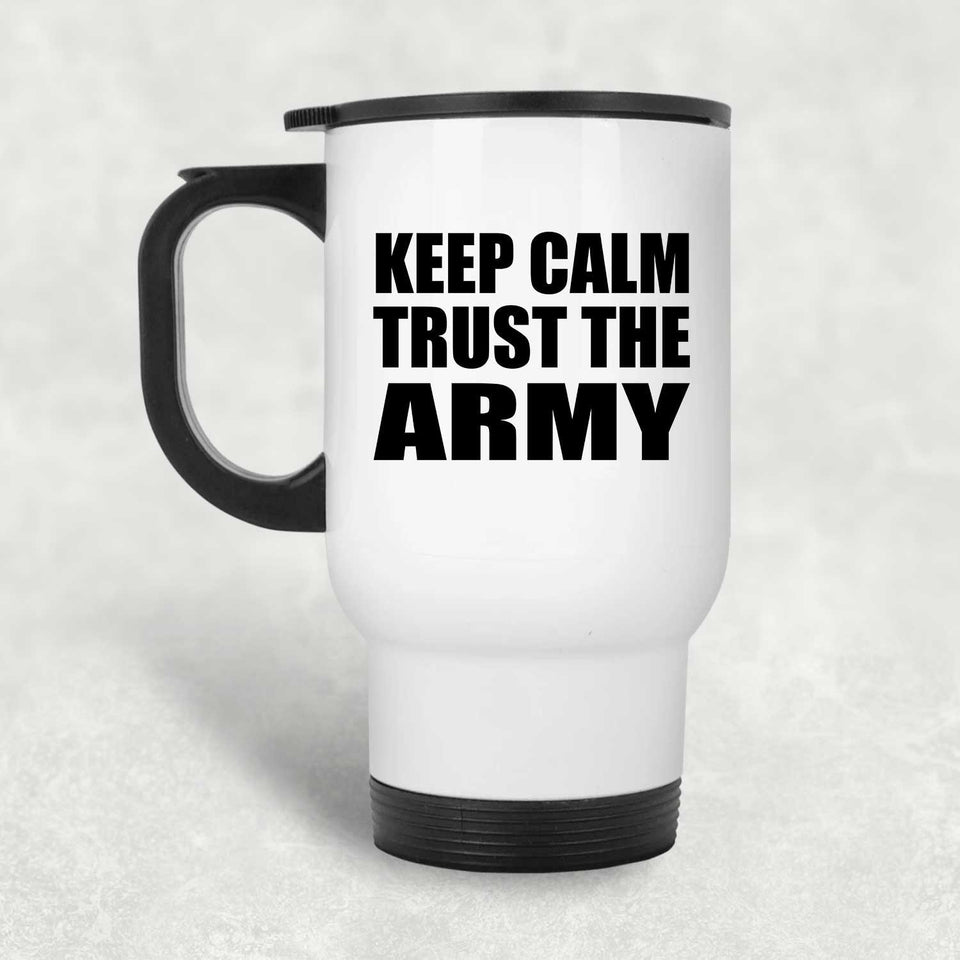 Keep Calm and Trust The Army - White Travel Mug