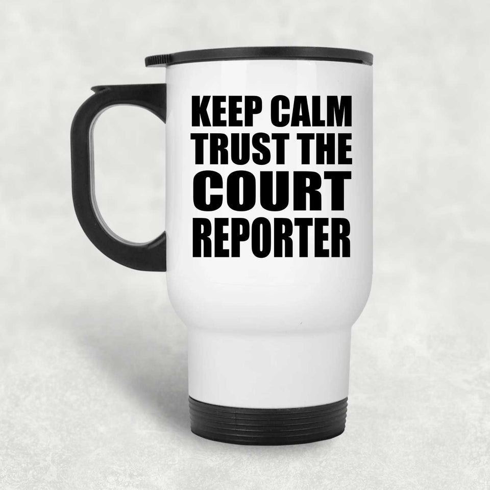 Keep Calm and Trust The Court Reporter - White Travel Mug