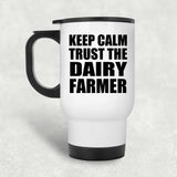 Keep Calm and Trust The Dairy Farmer - White Travel Mug
