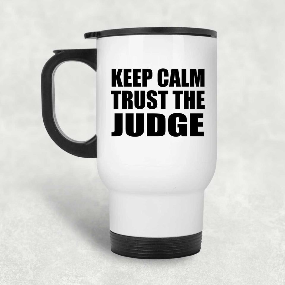 Keep Calm and Trust The Judge - White Travel Mug
