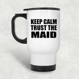 Keep Calm and Trust The Maid - White Travel Mug
