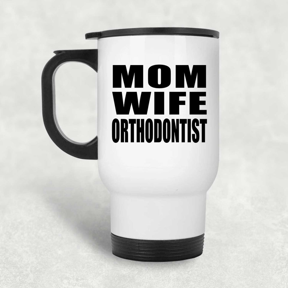 Mom Wife Orthodontist - White Travel Mug