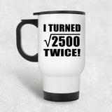 100th Birthday I Turned Square Root of 2500 Twice - White Travel Mug