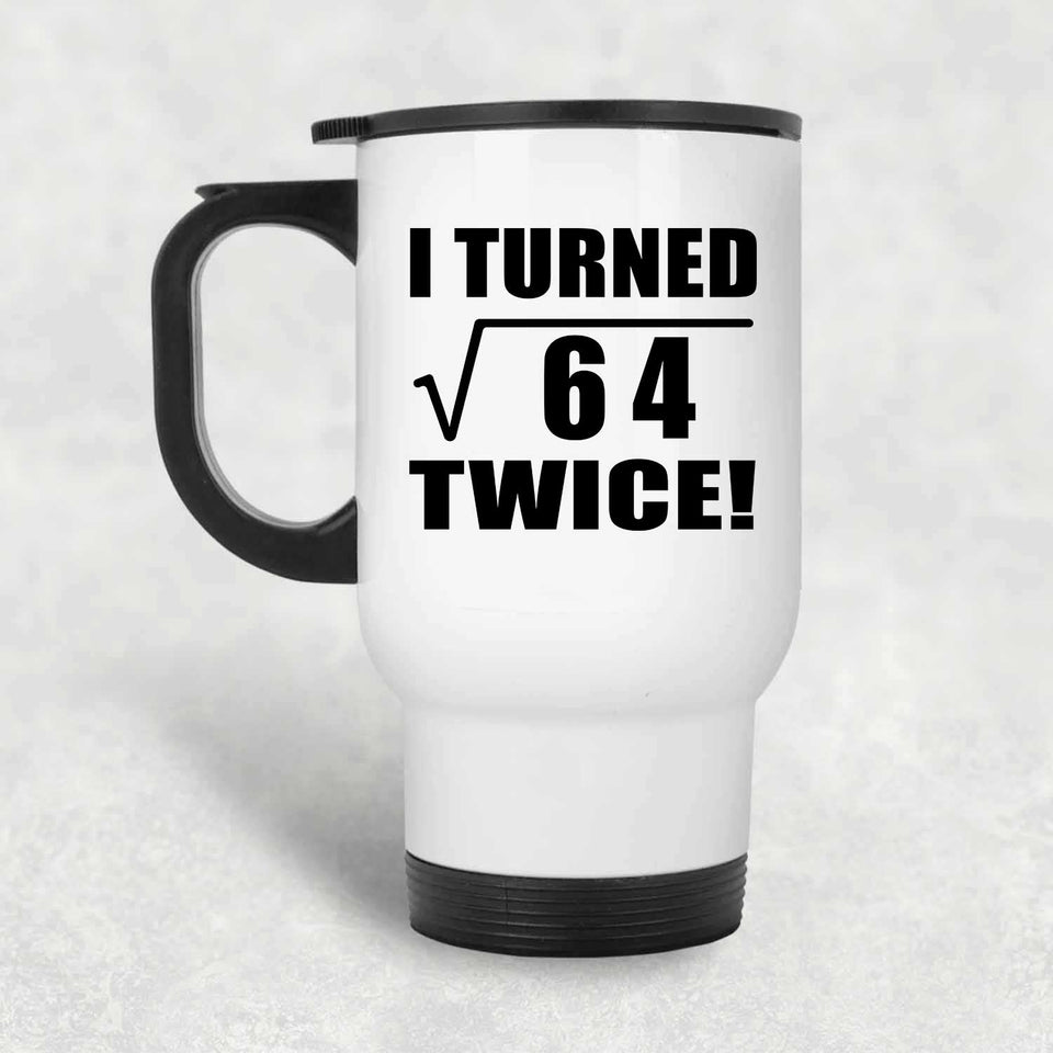 16th Birthday I Turned Square Root of 64 Twice - White Travel Mug