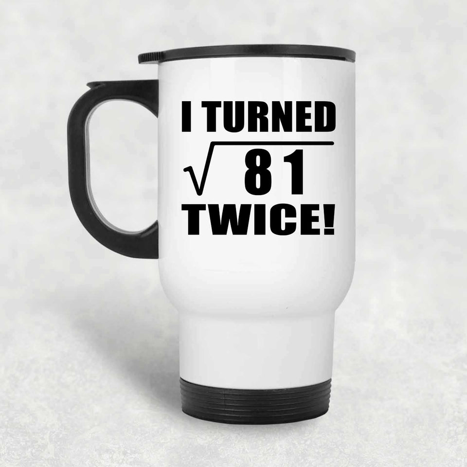 18th Birthday I Turned Square Root of 81 Twice - White Travel Mug