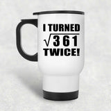 38th Birthday I Turned Square Root of 361 Twice - White Travel Mug