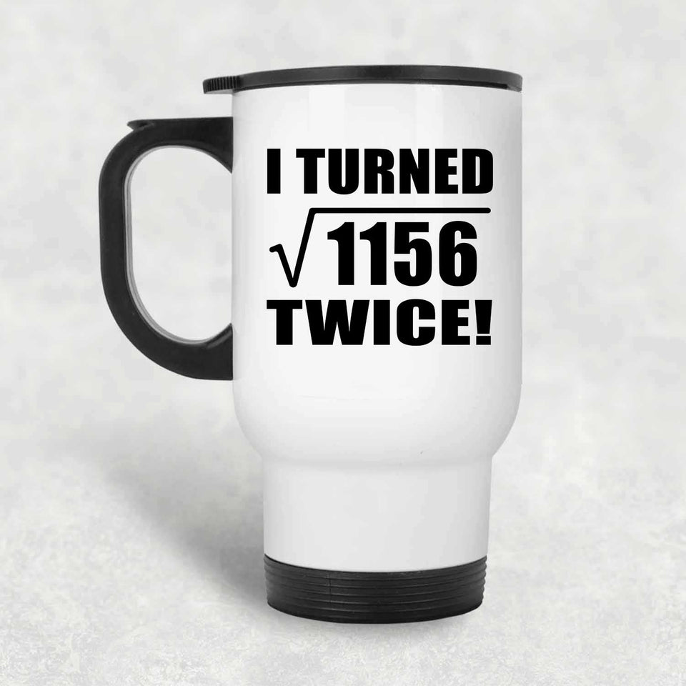 68th Birthday I Turned Square Root of 1156 Twice - White Travel Mug