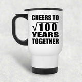 10th Anniversary Cheers To Square Root of 100 Years Together - White Travel Mug