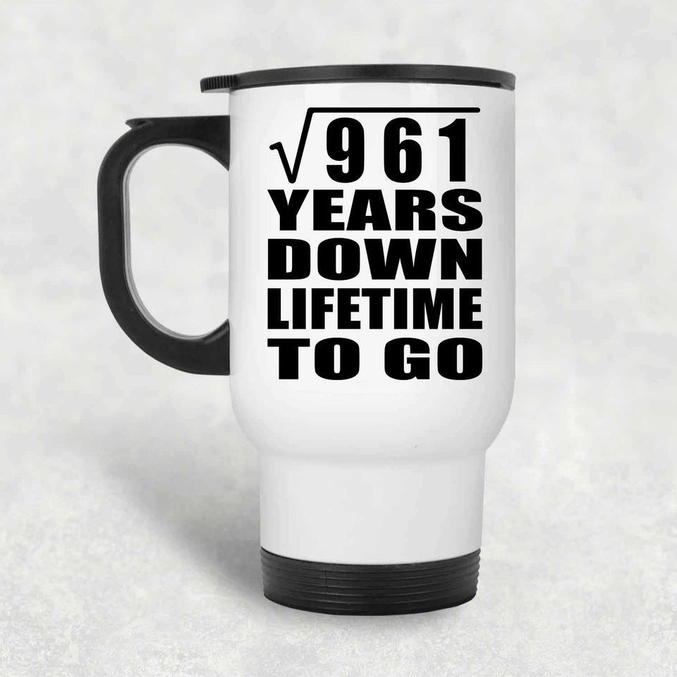 31st Anniversary Square Root of 961 Years Lifetime To Go - White Travel Mug